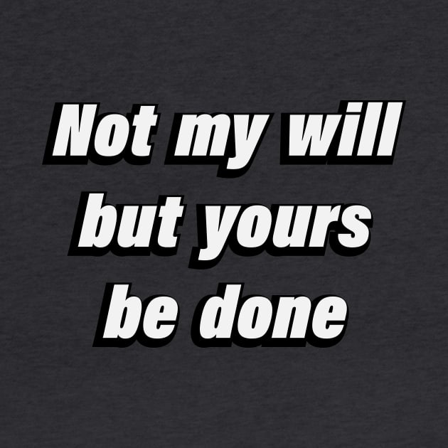 Not my will but yours be done -  Christian Quote by CRE4T1V1TY